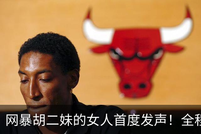 网暴胡二妹的女人首度发声！全程毫无悔意：我只是写了真实评价